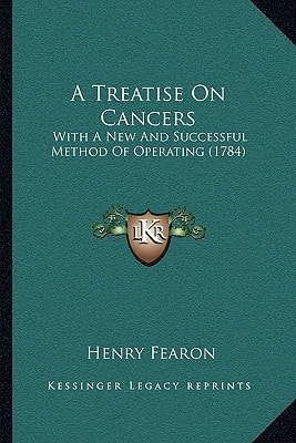 A Treatise On Cancers: With A New And Successful Method Of Operating (1784)
