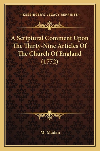 A Scriptural Comment Upon The Thirty-Nine Articles Of The Church Of England (1772)