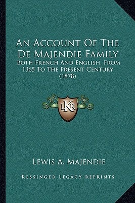 An Account Of The De Majendie Family: Both French And English, From 1365 To The Present Century (1878)