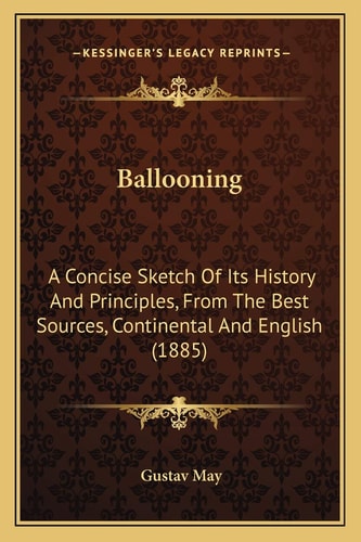 Ballooning: A Concise Sketch Of Its History And Principles, From The Best Sources, Continental And English (1885)