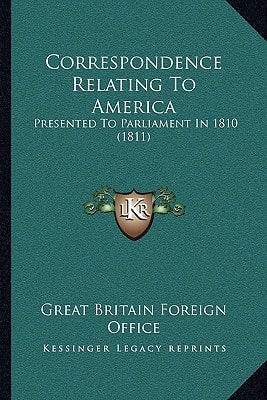 Correspondence Relating To America: Presented To Parliament In 1810 (1811)