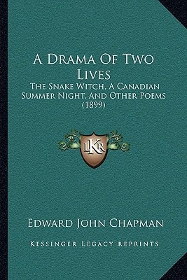 A Drama Of Two Lives: The Snake Witch, A Canadian Summer Night, And Other Poems (1899)
