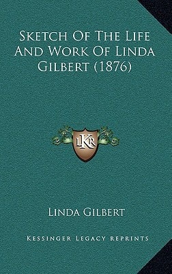 Sketch Of The Life And Work Of Linda Gilbert (1876)
