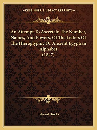 An Attempt To Ascertain The Number, Names, And Powers, Of The Letters Of The Hieroglyphic Or Ancient Egyptian Alphabet (1847)