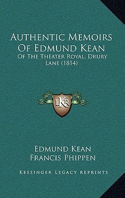 Authentic Memoirs Of Edmund Kean: Of The Theater Royal, Drury Lane (1814)
