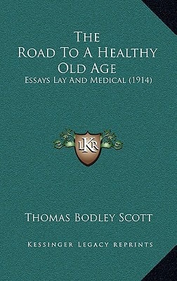 The Road To A Healthy Old Age: Essays Lay And Medical (1914)