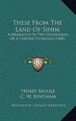 These From The Land Of Sinim: A Narrative Of The Conversion Of A Chinese Physician (1868)