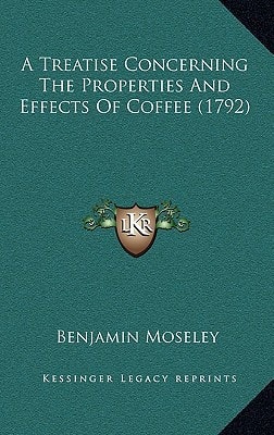 A Treatise Concerning The Properties And Effects Of Coffee (1792)