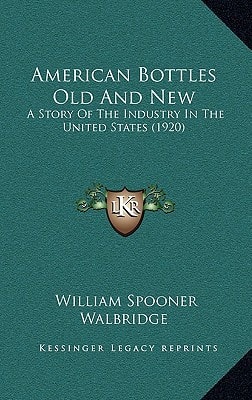 American Bottles Old And New: A Story Of The Industry In The United States (1920)