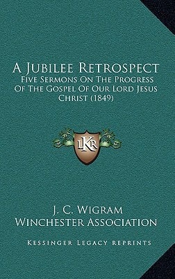 A Jubilee Retrospect: Five Sermons On The Progress Of The Gospel Of Our Lord Jesus Christ (1849)