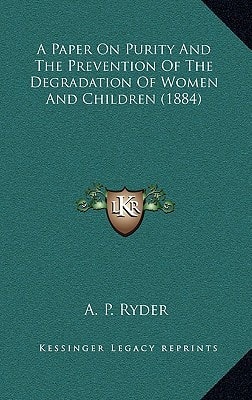 A Paper On Purity And The Prevention Of The Degradation Of Women And Children (1884)
