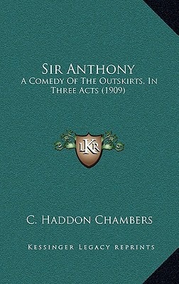 Sir Anthony: A Comedy Of The Outskirts, In Three Acts (1909)