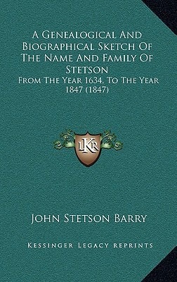 A Genealogical And Biographical Sketch Of The Name And Family Of Stetson: From The Year 1634, To The Year 1847 (1847)