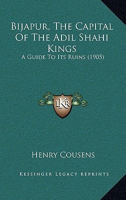 Bijapur, The Capital Of The Adil Shahi Kings: A Guide To Its Ruins (1905)