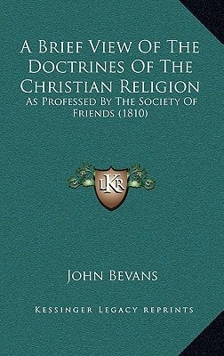A Brief View Of The Doctrines Of The Christian Religion: As Professed By The Society Of Friends (1810)