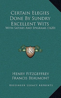 Certain Elegies Done By Sundry Excellent Wits: With Satires And Epigrams (1620)