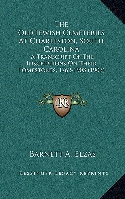 The Old Jewish Cemeteries At Charleston, South Carolina: A Transcript Of The Inscriptions On Their Tombstones, 1762-1903 (1903)