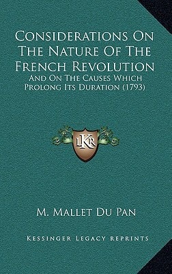 Considerations On The Nature Of The French Revolution: And On The Causes Which Prolong Its Duration (1793)