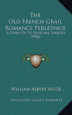 The Old French Grail Romance Perlesvaus: A Study Of Its Principal Sources (1902)