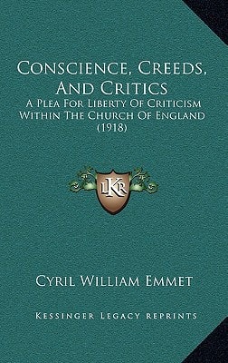 Conscience, Creeds, And Critics: A Plea For Liberty Of Criticism Within The Church Of England (1918)
