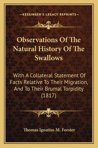 Observations Of The Natural History Of The Swallows: With A Collateral Statement Of Facts Relative To Their Migration, And To Their Brumal Torpidity (1817)
