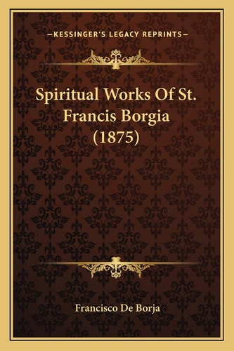 Spiritual Works Of St. Francis Borgia (1875)