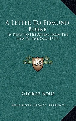 A Letter To Edmund Burke: In Reply To His Appeal From The New To The Old (1791)