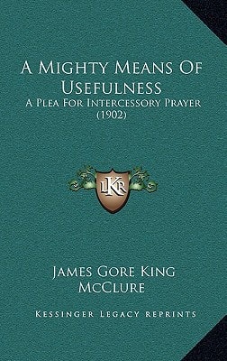 A Mighty Means Of Usefulness: A Plea For Intercessory Prayer (1902)