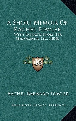 A Short Memoir Of Rachel Fowler: With Extracts From Her Memoranda, Etc. (1838)