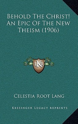 Behold The Christ! An Epic Of The New Theism (1906)