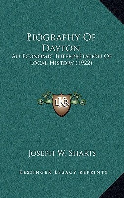 Biography Of Dayton: An Economic Interpretation Of Local History (1922)