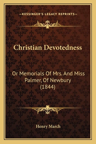 Christian Devotedness: Or Memorials Of Mrs. And Miss Palmer, Of Newbury (1844)