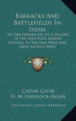 Barracks And Battlefields In India: Or The Experiences Of A Soldier Of The 10th Foot, North Lincoln, In The Sikh Wars And Sepoy Mutiny (1891)