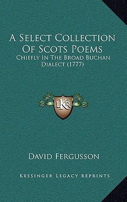 A Select Collection Of Scots Poems: Chiefly In The Broad Buchan Dialect (1777)