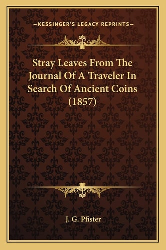 Stray Leaves From The Journal Of A Traveler In Search Of Ancient Coins (1857)