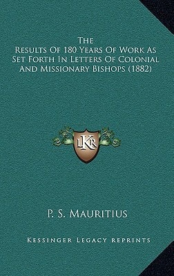The Results Of 180 Years Of Work As Set Forth In Letters Of Colonial And Missionary Bishops (1882)