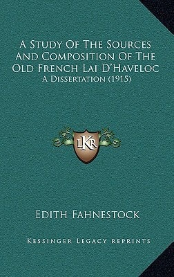 A Study Of The Sources And Composition Of The Old French Lai D'Haveloc: A Dissertation (1915)