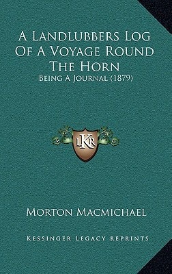 A Landlubbers Log Of A Voyage Round The Horn: Being A Journal (1879)