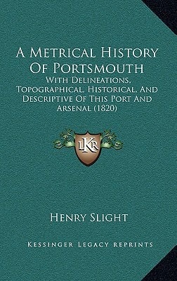 A Metrical History Of Portsmouth: With Delineations, Topographical, Historical, And Descriptive Of This Port And Arsenal (1820)