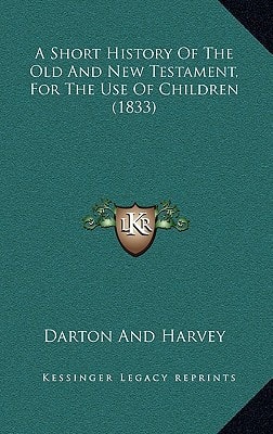 A Short History Of The Old And New Testament, For The Use Of Children (1833)