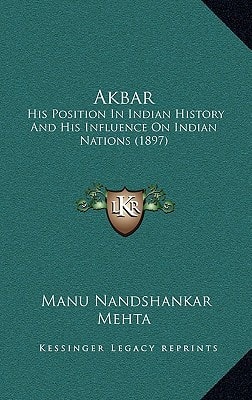 Akbar: His Position In Indian History And His Influence On Indian Nations (1897)