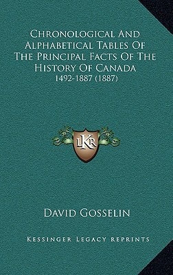 Chronological And Alphabetical Tables Of The Principal Facts Of The History Of Canada: 1492-1887 (1887)