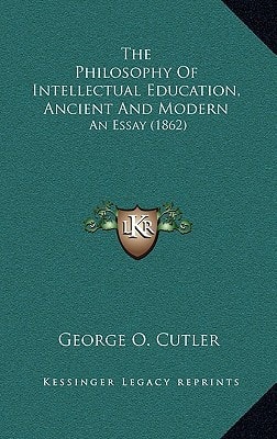 The Philosophy Of Intellectual Education, Ancient And Modern: An Essay (1862)