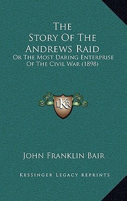 The Story Of The Andrews Raid: Or The Most Daring Enterprise Of The Civil War (1898)