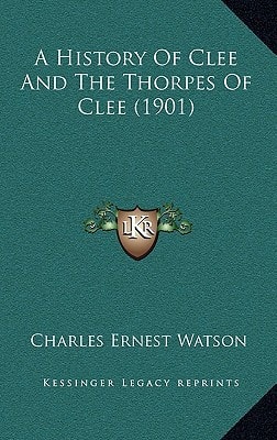 A History Of Clee And The Thorpes Of Clee (1901)