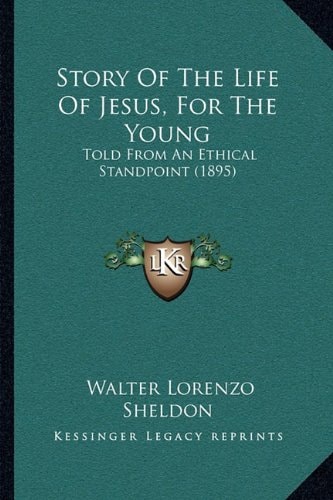 Story Of The Life Of Jesus, For The Young: Told From An Ethical Standpoint (1895)