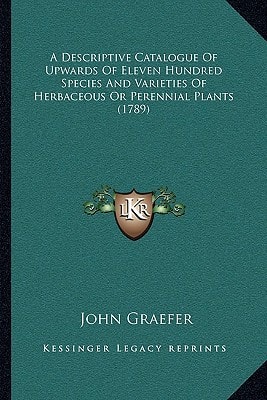 A Descriptive Catalogue Of Upwards Of Eleven Hundred Species And Varieties Of Herbaceous Or Perennial Plants (1789)