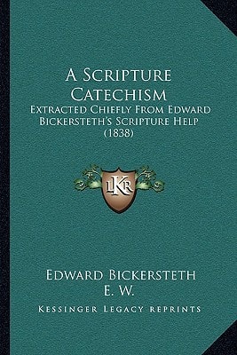 A Scripture Catechism: Extracted Chiefly From Edward Bickersteth's Scripture Help (1838)
