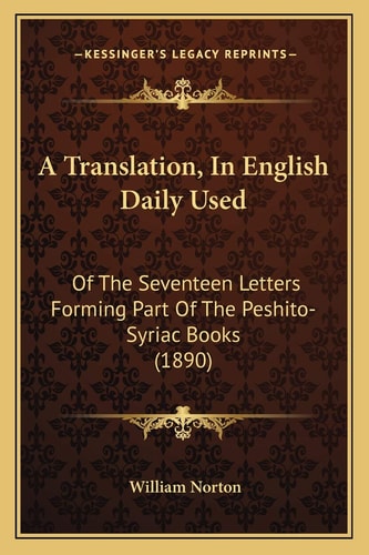 A Translation, In English Daily Used: Of The Seventeen Letters Forming Part Of The Peshito-Syriac Books (1890)