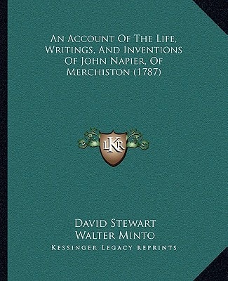 An Account Of The Life, Writings, And Inventions Of John Napier, Of Merchiston (1787)